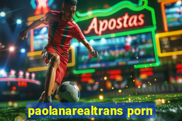 paolanarealtrans porn